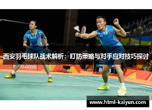 西安羽毛球队战术解析：盯防策略与对手应对技巧探讨