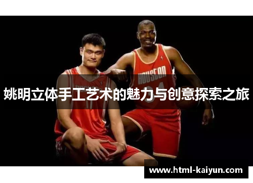 姚明立体手工艺术的魅力与创意探索之旅