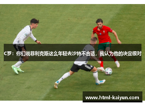 C罗：你们说菲利克斯这么年轻去沙特不合适，我认为他的决定很对